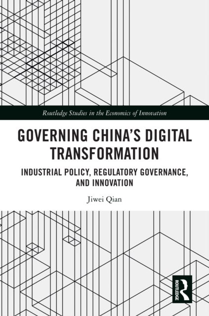 Governing China's Digital Transformation - Industrial Policy, Regulatory Governance, and Innovation