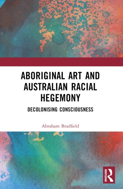 Aboriginal Art and Australian Racial Hegemony - Decolonising Consciousness