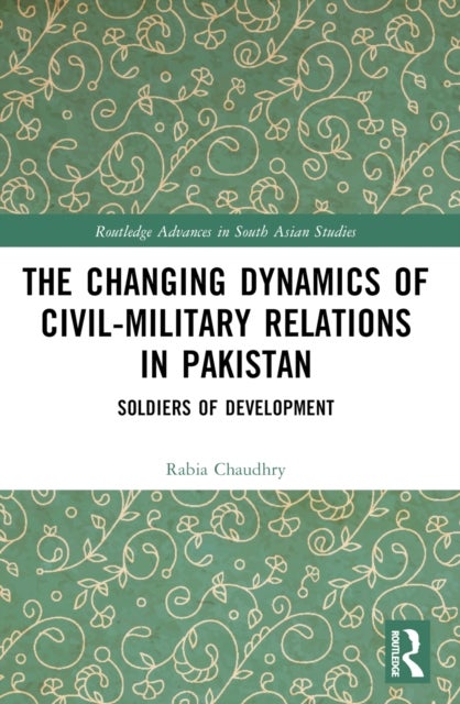The Changing Dynamics of Civil Military Relations in Pakistan - Soldiers of Development