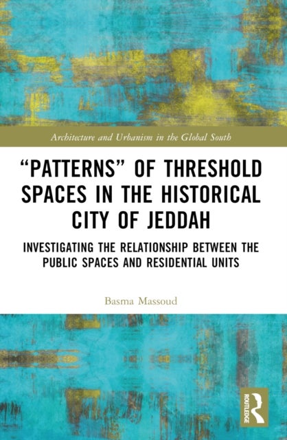 “Patterns” of Threshold Spaces in the Historical City of Jeddah - Investigating the Relationship Between the Public Spaces and Residential Units