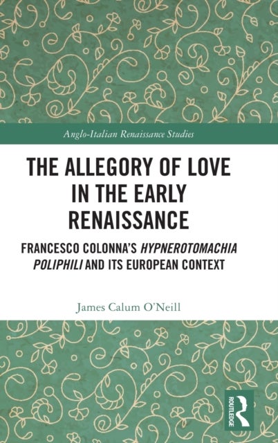 The Allegory of Love in the Early Renaissance - Francesco Colonna’s Hypnerotomachia Poliphili and its European Context