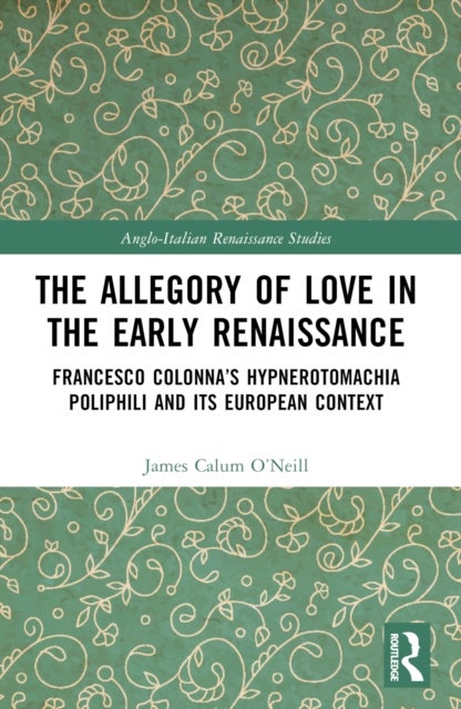 The Allegory of Love in the Early Renaissance - Francesco Colonna’s Hypnerotomachia Poliphili and its European Context