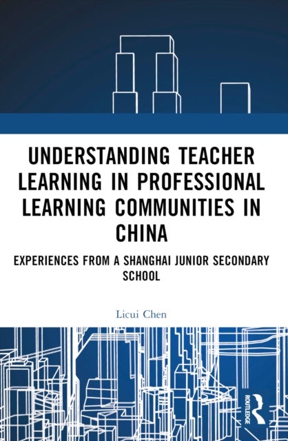Understanding Teacher Learning in Professional Learning Communities in China - Experiences from a Shanghai Junior Secondary School