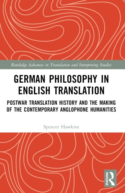 German Philosophy in English Translation - Postwar Translation History and the Making of the Contemporary Anglophone Humanities