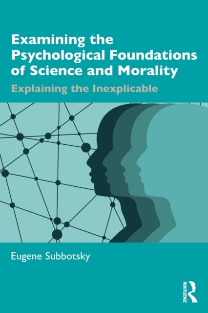 Examining the Psychological Foundations of Science and Morality - Explaining the Inexplicable