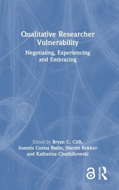 Qualitative Researcher Vulnerability - Negotiating, Experiencing and Embracing