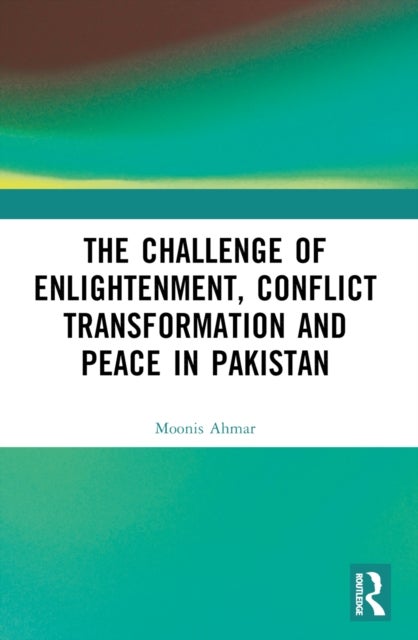 The Challenge of Enlightenment, Conflict Transformation and Peace in Pakistan