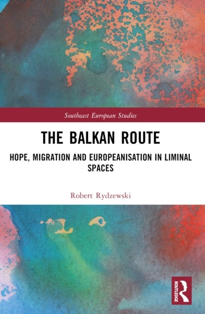 The Balkan Route - Hope, Migration and Europeanisation in Liminal Spaces