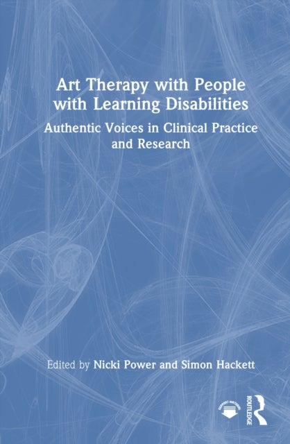 Art Therapy with People with Learning Disabilities - Authentic Voices in Clinical Practice and Research