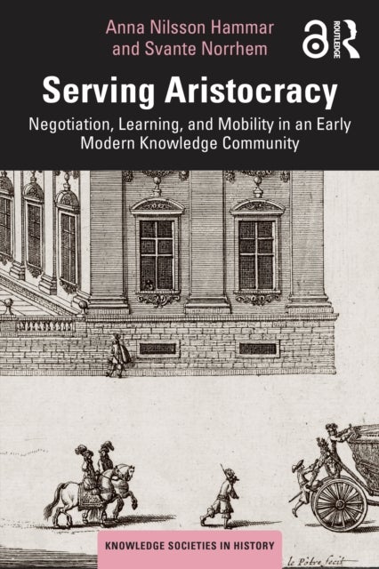 Serving Aristocracy - Negotiation, Learning, and Mobility in an Early Modern Knowledge Community