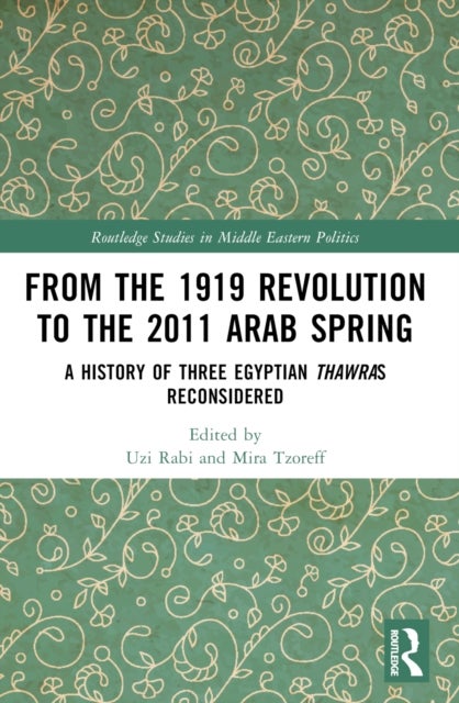 From the 1919 Revolution to the 2011 Arab Spring - A History of Three Egyptian Thawras Reconsidered