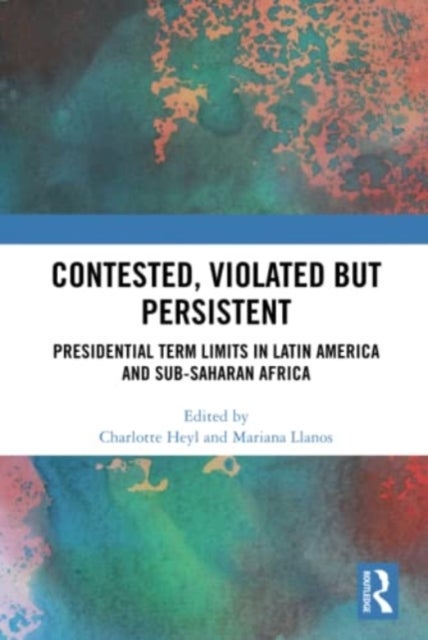 Contested, Violated but Persistent - Presidential Term Limits in Latin America and Sub-Saharan Africa