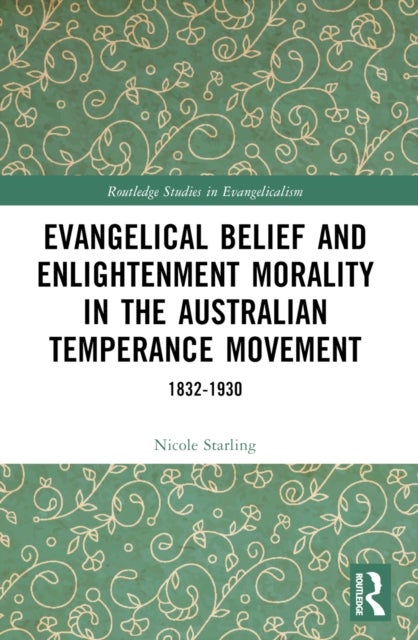 Evangelical Belief and Enlightenment Morality in the Australian Temperance Movement - 1832-1930