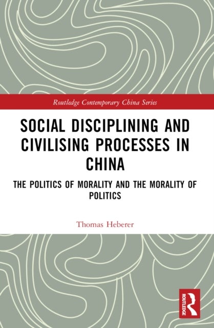 Social Disciplining and Civilising Processes in China - The Politics of Morality and the Morality of Politics