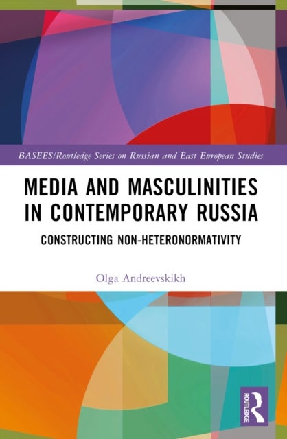 Media and Masculinities in Contemporary Russia - Constructing Non-heteronormativity