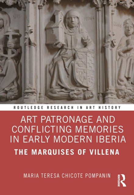 Art Patronage and Conflicting Memories in Early Modern Iberia - The Marquises of Villena