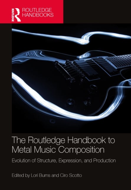 The Routledge Handbook to Metal Music Composition - Evolution of Structure, Expression, and Production