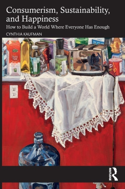 Consumerism, Sustainability, and Happiness - How to Build a World Where Everyone Has Enough