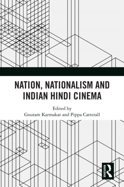 Nation, Nationalism and Indian Hindi Cinema - Hindi Cinema and the Making and Remaking of National Consciousness