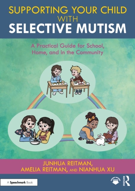 Supporting your Child with Selective Mutism - A Practical Guide for School, Home, and in the Community