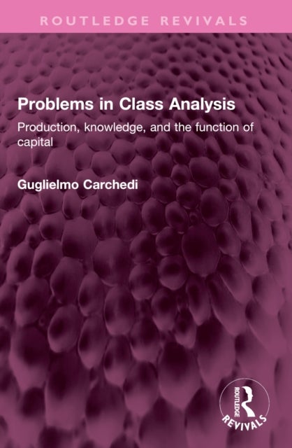 Problems in Class Analysis - Production, knowledge, and the function of capital