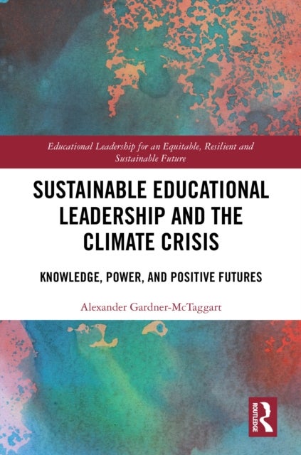 Sustainable Educational Leadership and the Climate Crisis - Knowledge, Power, and Positive Futures