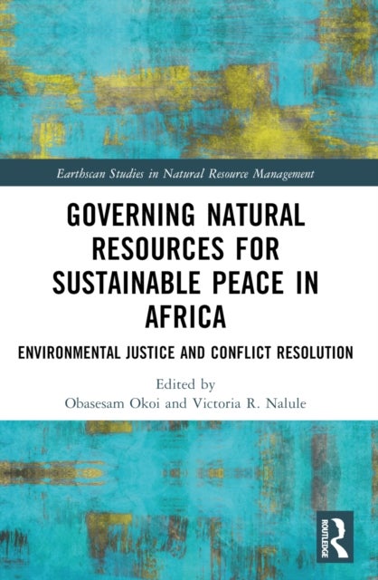 Governing Natural Resources for Sustainable Peace in Africa - Environmental Justice and Conflict Resolution