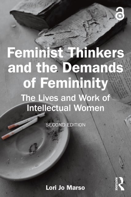 Feminist Thinkers and the Demands of Femininity - The Lives and Work of Intellectual Women
