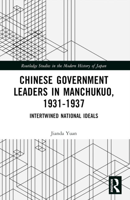 Chinese Government Leaders in Manchukuo, 1931-1937 - Intertwined National Ideals