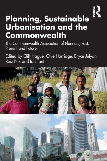 Planning, Sustainable Urbanisation and the Commonwealth - The Commonwealth Association of Planners, Past, Present and Future
