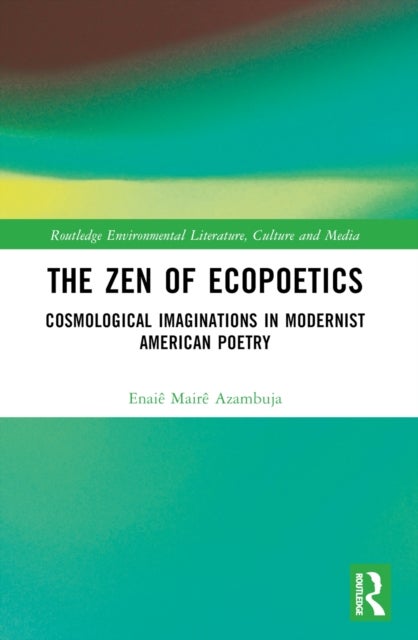 The Zen of Ecopoetics - Cosmological Imaginations in Modernist American Poetry
