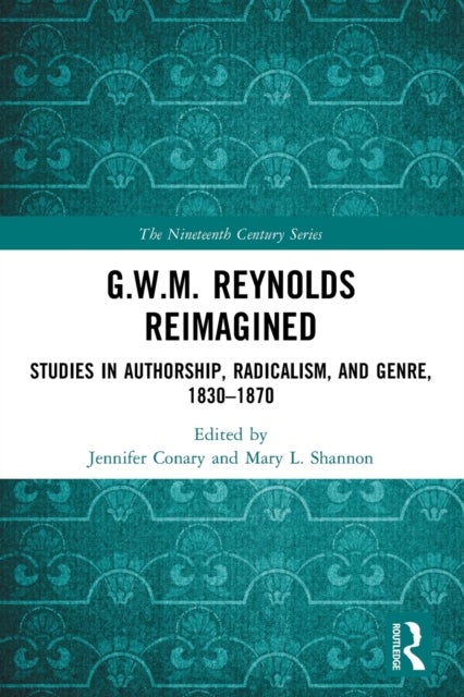 G.W.M. Reynolds Reimagined - Studies in Authorship, Radicalism, and Genre, 1830-1870
