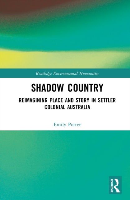 Shadow Country - Reimagining Place and Story in Settler Colonial Australia