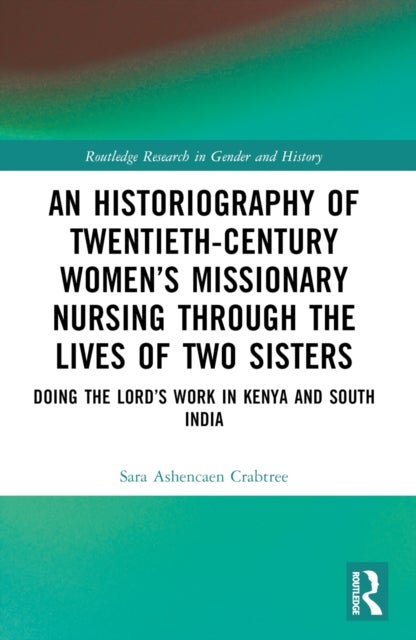An Historiography of Twentieth-Century Women’s Missionary Nursing Through the Lives of Two Sisters - Doing the Lord’s Work in Kenya and South India