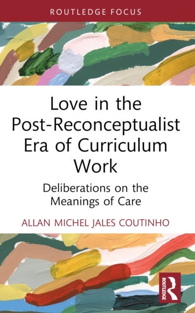 Love in the Post-Reconceptualist Era of Curriculum Work - Deliberations on the Meanings of Care