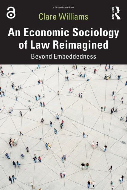 An Economic Sociology of Law Reimagined - Beyond Embeddedness