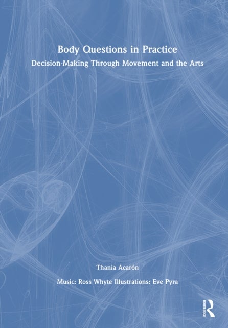 Body Questions in Practice - Decision-Making Through Movement and the Arts