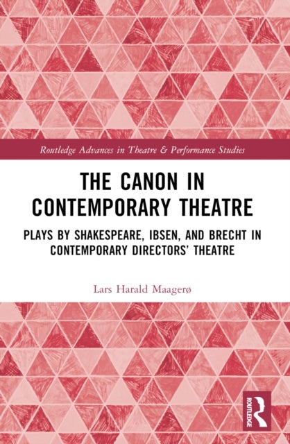 The Canon in Contemporary Theatre - Plays by Shakespeare, Ibsen, and Brecht in Contemporary Directors’ Theatre