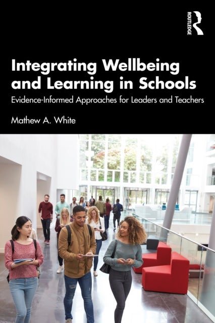 Integrating Wellbeing and Learning in Schools - Evidence-Informed Approaches for Leaders and Teachers