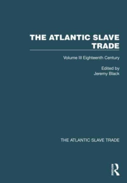 The Atlantic Slave Trade - Volume III Eighteenth Century