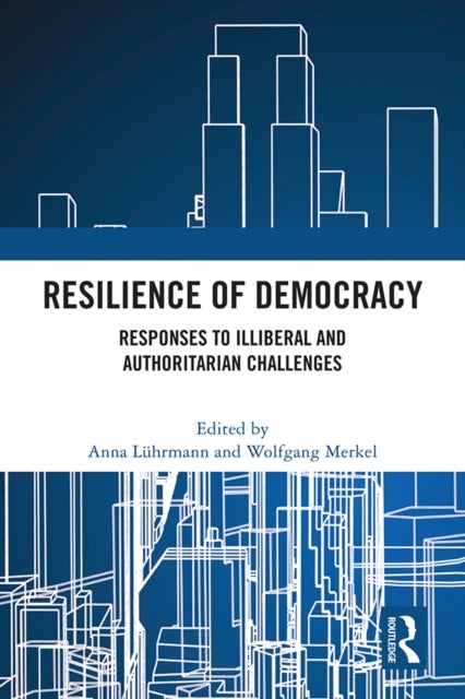 Resilience of Democracy - Responses to Illiberal and Authoritarian Challenges