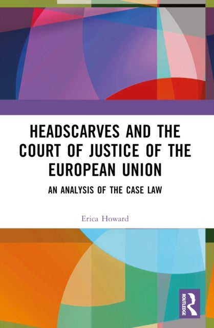 Headscarves and the Court of Justice of the European Union - An Analysis of the Case Law