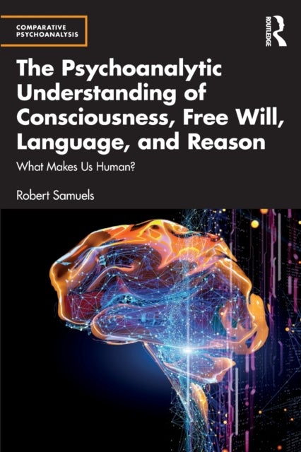 The Psychoanalytic Understanding of Consciousness, Free Will, Language, and Reason - What Makes Us Human?