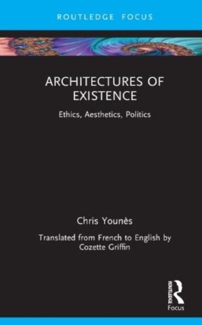 Architectures of Existence - Ethics, Aesthetics, Politics