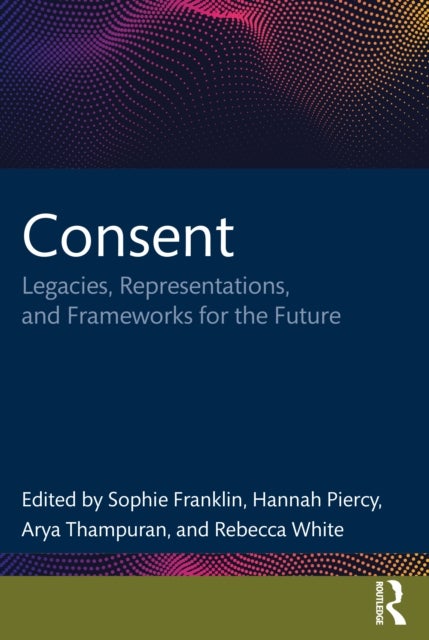 Consent - Legacies, Representations, and Frameworks for the Future