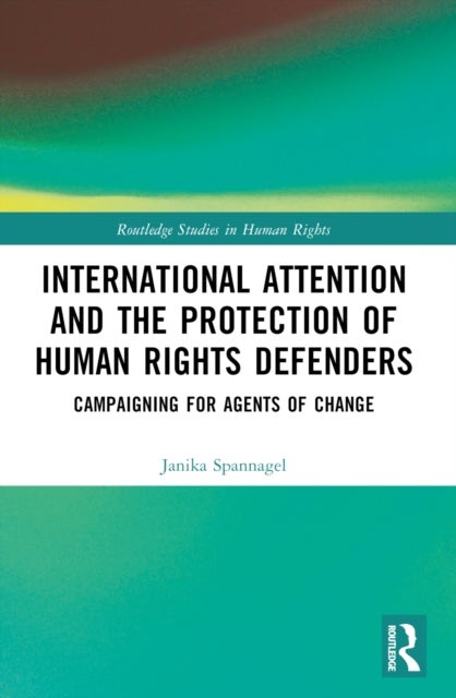 International Attention and the Protection of Human Rights Defenders - Campaigning for Agents of Change