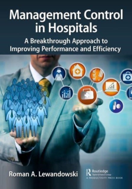 Management Control in Hospitals - A Breakthrough Approach to Improving Performance and Efficiency