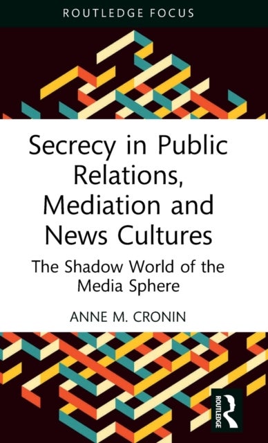 Secrecy in Public Relations, Mediation and News Cultures - The Shadow World of the Media Sphere