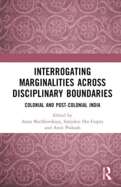 Interrogating Marginalities across Disciplinary Boundaries - Colonial and Post-Colonial India
