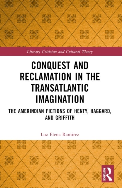 Conquest and Reclamation in the Transatlantic Imagination - The Amerindian Fictions of Henty, Haggard, and Griffith